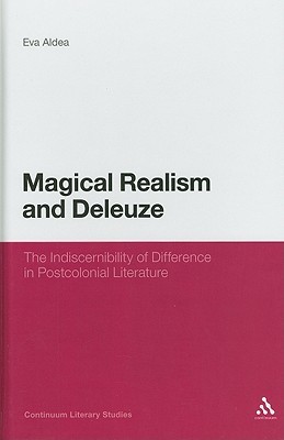 Magical Realism and Deleuze: The Indiscernibility of Difference in Postcolonial Literature (Continuum Literary Studies)
