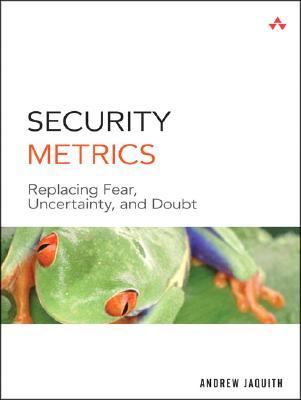Security Metrics: Replacing Fear, Uncertainty, and Doubt