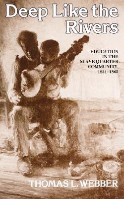 Deep Like the Rivers: Education in the Slave Quarter Community, 1831-1865 (Paperback)