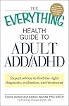 The Everything Health Guide to Adult ADD/ADHD: Expert advice to find the right diagnosis, evaluation and treatment