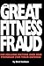 The Great Fitness Fraud: 300 Million Victims and One Program for Your Defense