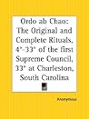Ordo ab Chao: The Original and Complete Rituals, 4th-33rd Degrees of the First Supreme Council, 33rd Degree at Charleston, South Carolina
