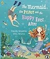 The Mermaid, the Prince, and the Happy Ever After by Timothy Knapman