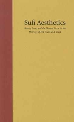 Sufi Aesthetics: Beauty, Love, and the Human Form in the Writings of Ibn 'Arabi and 'Iraqi' (Studies in Comparative Religion)