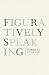 Figuratively Speaking: Revised Edition