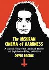 The Mexican Cinema of Darkness: A Critical Study of Six Landmark Horror and Exploitation Films, 1969-1988