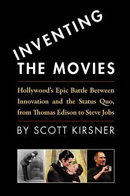 Inventing The Movies: Hollywood's Epic Battle Between Innovation And The Status Quo, From Thomas Edison To Steve Jobs (Paperback)