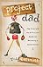 Project Dad: The Complete Do-It-Yourself Guide for Becoming a Great Father