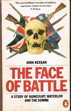 The Face of Battle: A Study of Agincourt, Waterloo and the Somme