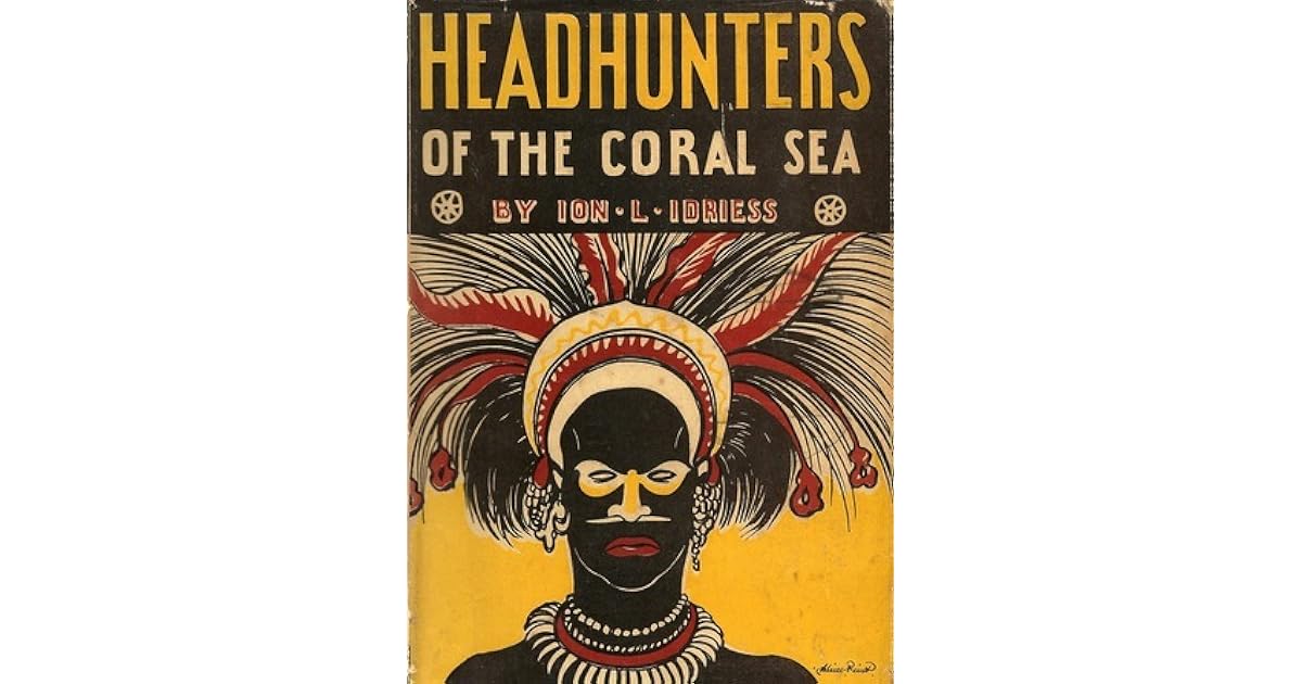 Headhunters of the Coral Sea by Ion L. Idriess