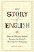 The Story of English: How an Obscure Dialect Became the World's Most-Spoken Language