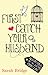 First Catch Your Husband: Adventures on the Dating Front Line