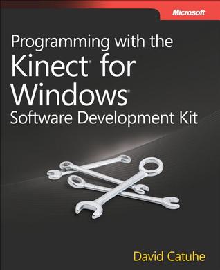 Programming With the Kinect for Windows Software Development Kit: Add Gesture and Posture Recognition to Your Applications