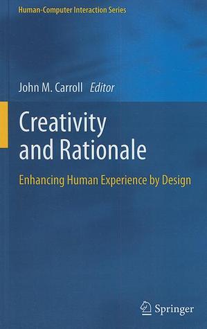 Creativity and Rationale: Enhancing Human Experience by Design (Human–Computer Interaction Series)