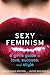 Sexy Feminism: A Girl's Guide to Love, Success, and Style