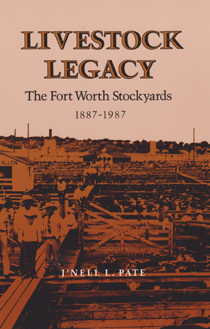 Livestock Legacy: The Fort Worth Stockyards, 1887-1987 (Volume 27) (Centennial Series of the Association of Former Students, Texas A&M University)