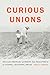 Curious Unions: Mexican American Workers and Resistance in Oxnard, California, 1898–1961 (Race and Ethnicity in the American West)