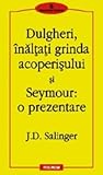Dulgheri, înălţaţi grinda acoperişului şi Seymour by J.D. Salinger
