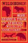 Wild Honey: More Stories from an African Wildlife Sanctuary