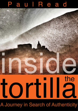 Inside the Tortilla: A Journey in Search of Authenticity