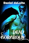 Dead Gorgeous by Daniel deLoite