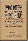 Money for Something - A Handy Field Guide for Turning Small I... by Matt Henderson