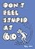 Don't feel stupid at 60 by Ajay Jain