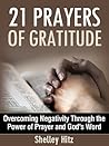 21 Prayers of Gratitude: Overcoming Negativity Through the Power of Prayer and God's Word