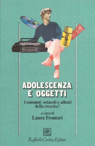 Adolescenza e oggetti: I consumi, ostacoli o alleati della crescita? (Collana di psicologia)
