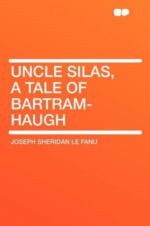 Uncle Silas, A Tale of Bartram-Haugh
