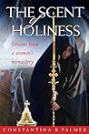 The Scent Of Holiness by Constantina R. Palmer
