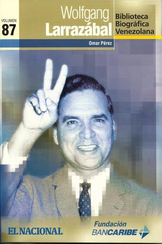 Wolfgang Larrazábal (Biblioteca Biográfica Venezolana, Volumen 87)