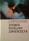 Larousse: Ziemia, rośliny, zwierzęta
