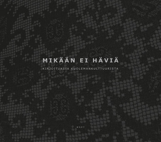 Mikään ei häviä - Kirjoituksia kuolemankulttuurista (Hardcover)