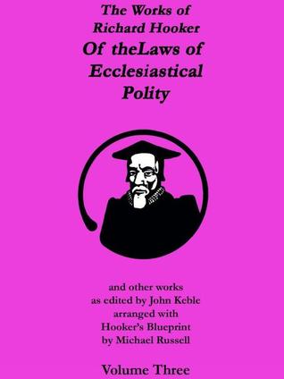 The Works of Richard Hooker: Of the Laws of Ecclesiastical Polity and other works (Volume 3)