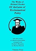 The Works of Richard Hooker: Of the Laws of Ecclesiastical Polity and other works