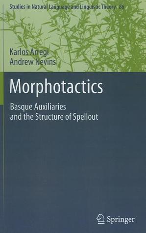 Morphotactics: Basque Auxiliaries and the Structure of Spellout (Studies in Natural Language and Linguistic Theory, 86)