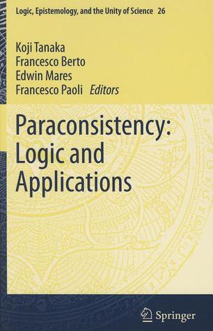 Paraconsistency: Logic and Applications (Logic, Epistemology, and the Unity of Science, 26)