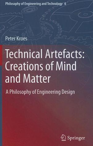 Technical Artefacts: Creations of Mind and Matter: A Philosophy of Engineering Design (Philosophy of Engineering and Technology, 6)