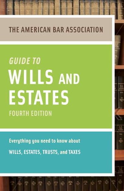 American Bar Association Guide to Wills and Estates, Fourth Edition: Everything You Need to Know About Wills, Estates, Trusts, and Taxes