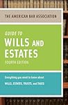 American Bar Association Guide to Wills and Estates, Fourth Edition: Everything You Need to Know About Wills, Estates, Trusts, and Taxes