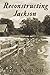 Reconstructing Jackson by Holly  Bush