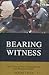 Bearing Witness: The Lives ...