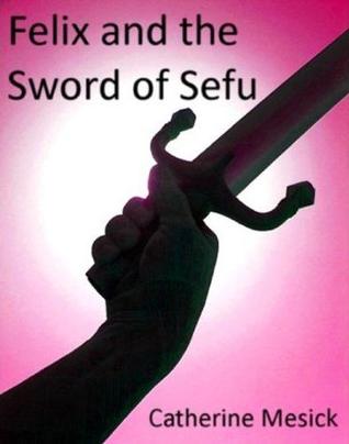 Felix and the Sword of Sefu (Felix Snow, #1)