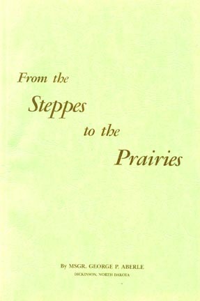 From the Steppes to the Prairies: The Story of The Germans Settling in Russia on the Volga and Ukraine, also The Germans Settling in the Banat, and the Bohemians in Crimea. Their Resettlement in the Americas - North and South America and Canada