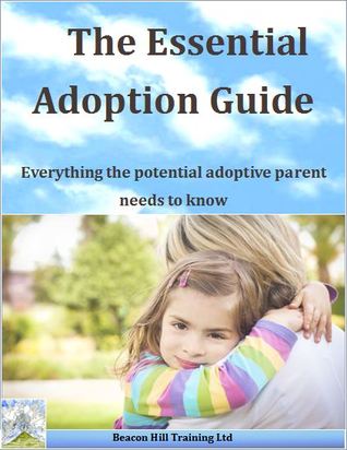 The Essential Adoption Guide: Everything the potential adoptive parent needs to know (Kindle Edition)