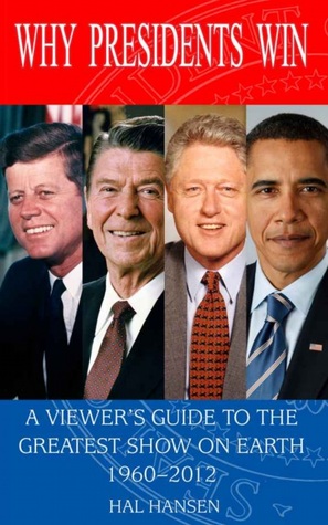 Why Presidents Win: A Viewer's Guide to the Greatest Show on Earth (Kindle Edition)