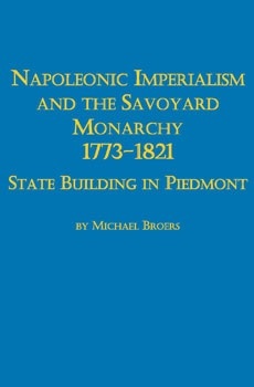 Napoleonic Imperialism and the Savoyard Monarchy 1773-1821: State Building in Piedmont (Studies in French Civilization)