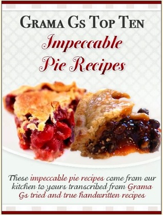 Grama Gs Top Ten: Impeccable Pie Recipes