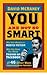 You Are Not So Smart: Why You Have Too Many Friends on Facebook, Why Your Memory Is Mostly Fiction, and 46 Other Ways You're Deluding Yourself